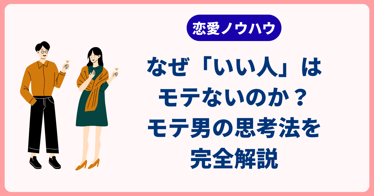 【非モテ脱却】なぜ「いい人」はモテないのか？モテ男の思考法を完全解説