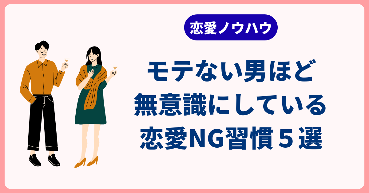 非モテな男ほど無意識にやっている恋愛NG習慣5選